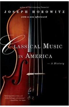 Coperta cărții 'Classical Music in America: A History - Joseph Horowitz'