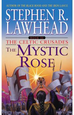 The Mystic Rose: The Celtic Crusades: Book III - Stephen R. Lawhead