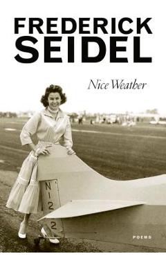 Coperta cărții 'Nice Weather - Frederick Seidel'