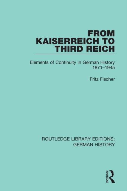 From Kaiserreich to Third Reich: Elements of Continuity in German History 1871-1945 - Fritz Fischer