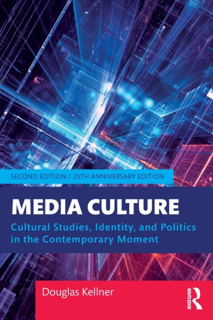 Media Culture: Cultural Studies, Identity, and Politics in the Contemporary Moment - Douglas Kellner
