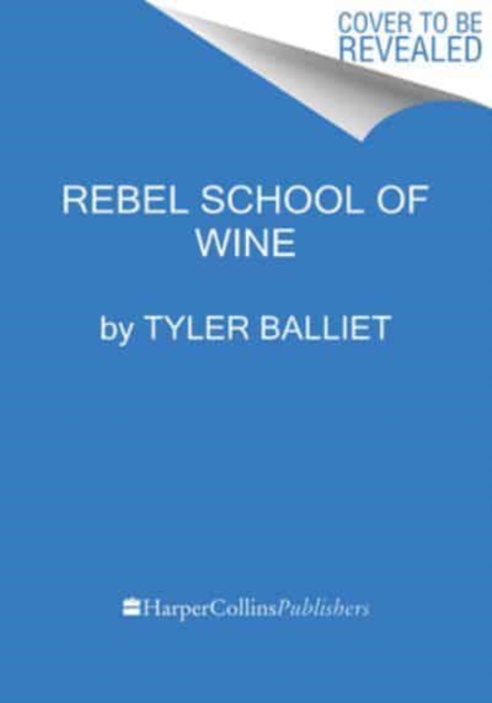 Rebel School of Wine: A Visual Guide to Drinking with Confidence - Tyler Balliet
