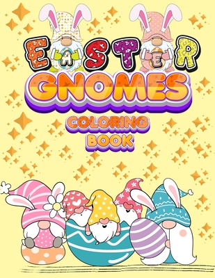Easter Gnomes Coloring Book: Easter Gift Coloring Book With Funny and Cute Gnomes, Unique Designs for Kids And Toddlers, Eggs, Chickens And Easter - Happy Hour Coloring Book