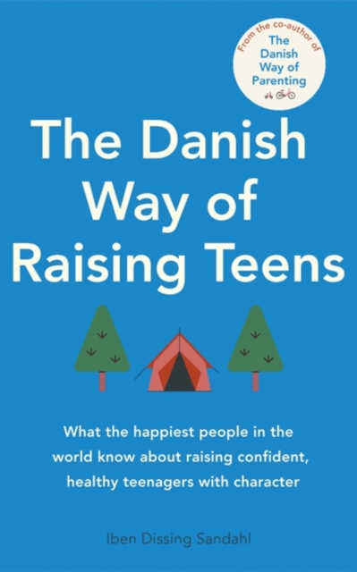The Danish Way of Raising Teens: What the Happiest People in the World Know about Raising Confident, Healthy Teenagers with Character - Iben Dissing Sandahl