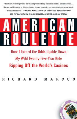 American Roulette: How I Turned the Odds Upside Down---My Wild Twenty-Five-Year Ride Ripping Off the World's Casinos - Richard Marcus