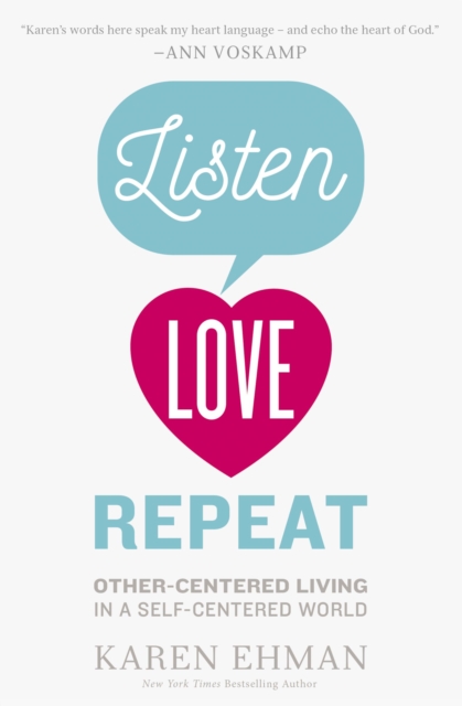 Listen, Love, Repeat: Other-Centered Living in a Self-Centered World - Karen Ehman