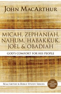 Micah, Zephaniah, Nahum, Habakkuk, Joel, and Obadiah: God's Comfort for His People - John F. Macarthur