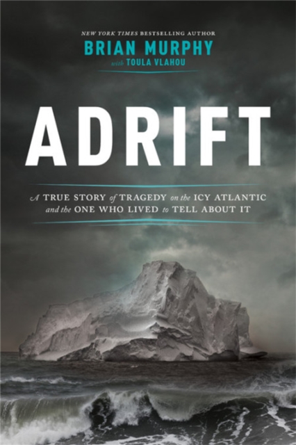 Adrift: A True Story of Tragedy on the Icy Atlantic and the One Who Lived to Tell about It - Brian Murphy