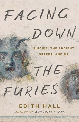 Facing Down the Furies: Suicide, the Ancient Greeks, and Me - Edith Hall