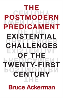The Postmodern Predicament: Existential Challenges of the Twenty-First Century - Bruce Ackerman