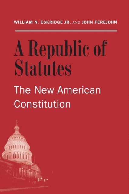 A Republic of Statutes: The New American Constitution - William N. Eskridge