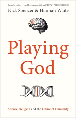 Playing God: Science, Religion and the Future of Humanity - Nick Spencer