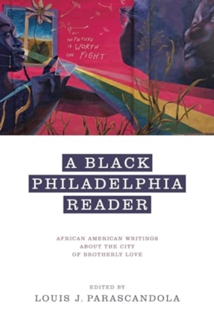 A Black Philadelphia Reader: African American Writings about the City of Brotherly Love - Louis J. Parascandola