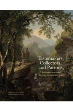 Poza produsului Tastemakers, Collectors, and Patrons: Collecting American Art in the Long Nineteenth Century - Linda S. Ferber
