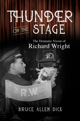 Thunder on the Stage: The Dramatic Vision of Richard Wright - Bruce Allen Dick