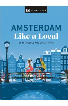 Amsterdam Like a Local: By the People Who Call It Home - Dk Eyewitness