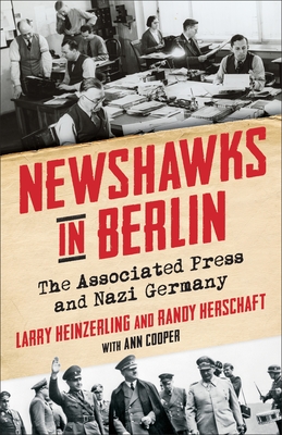 Newshawks in Berlin: The Associated Press and Nazi Germany - Larry Heinzerling