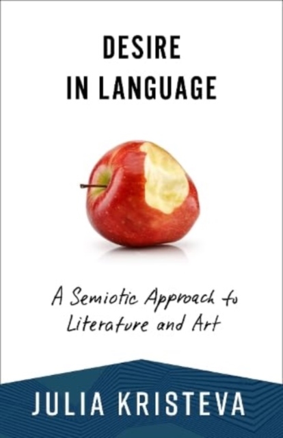 Desire in Language: A Semiotic Approach to Literature and Art - Julia Kristeva
