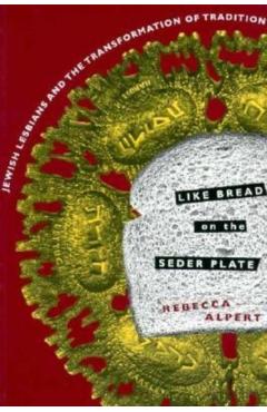 Poza produsului Like Bread on the Seder Plate: Jewish Lesbians and the Transformation of Tradition - Rebecca Alpert