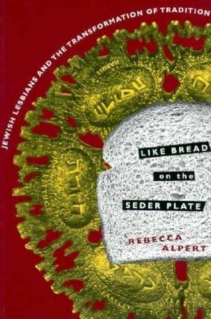 Like Bread on the Seder Plate: Jewish Lesbians and the Transformation of Tradition - Rebecca Alpert