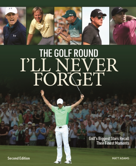 The Golf Round I'll Never Forget: Golf's Biggest Stars Recall Their Finest Moments - Matt Adams