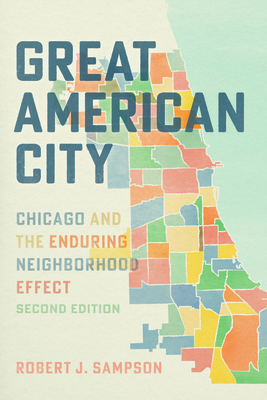 Great American City: Chicago and the Enduring Neighborhood Effect - Robert J. Sampson