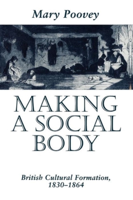 Making a Social Body: British Cultural Formation, 1830-1864 - Mary Poovey