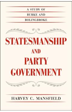 Poza produsului Statesmanship and Party Government: A Study of Burke and Bolingbroke - Harvey C. Mansfield
