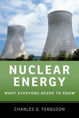 Nuclear Energy: What Everyone Needs to Know(r) - Charles D. Ferguson