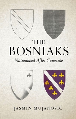 Coperta cărții 'The Bosniaks: Nationhood After Genocide - Jasmin Mujanovic'