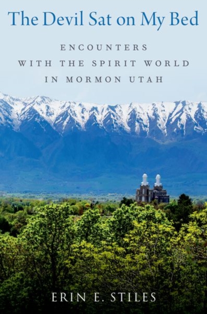 The Devil Sat on My Bed: Encounters with the Spirit World in Mormon Utah - Erin E. Stiles