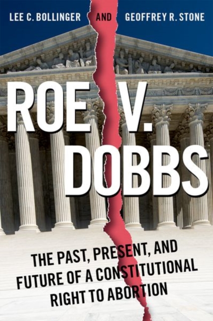 Roe V. Dobbs: The Past, Present, and Future of a Constitutional Right to Abortion - Lee C. Bollinger