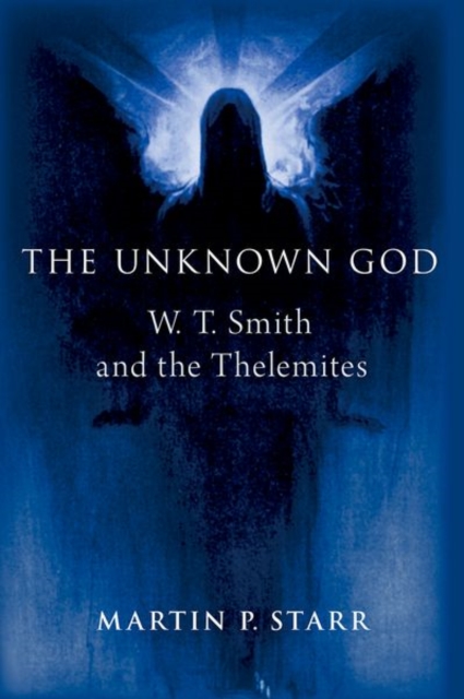 The Unknown God: W. T. Smith and the Thelemites - Martin P. Starr