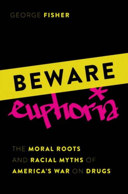 Beware Euphoria: The Moral Roots and Racial Myths of America's War on Drugs - George Fisher