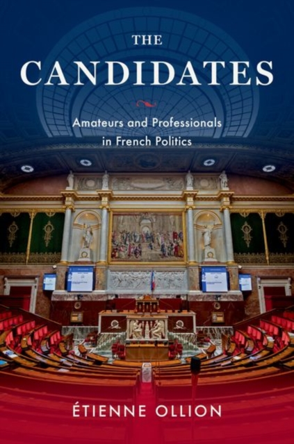 The Candidates: Amateurs and Professionals in French Politics - tienne Ollion