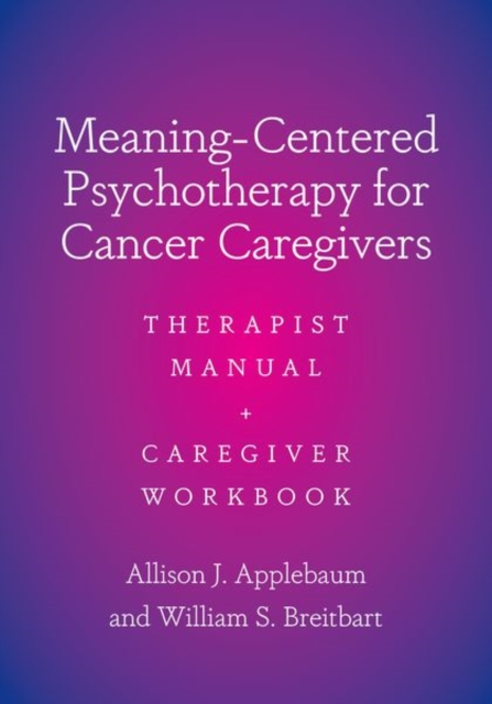 Meaning-Centered Psychotherapy for Cancer Caregivers: Therapist Manual and Caregiver Workbook - Allison J. Applebaum