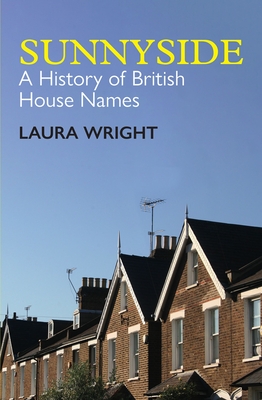 Sunnyside: A History of British House Names - Laura Wright
