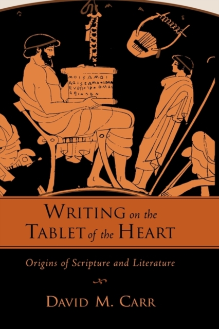 Writing on the Tablet of the Heart Origins of Scripture and Literature - David M. Carr