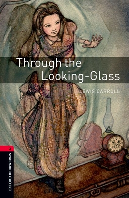 Oxford Bookworms Library: Through the Looking Glass: Level 3: 1000-Word Vocabulary - Lewis Carroll