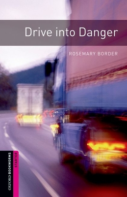 Oxford Bookworms Library: Drive Into Danger: Starter: 250-Word Vocabulary - Rosemary Border