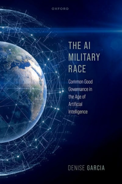 The AI Military Race: Common Good Governance in the Age of Artificial Intelligence - Denise Garcia
