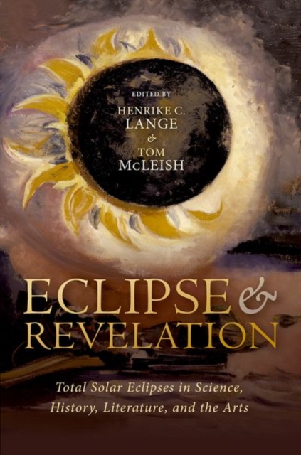 Eclipse and Revelation: Total Solar Eclipses in Science, History, Literature, and the Arts - Henrike Lange