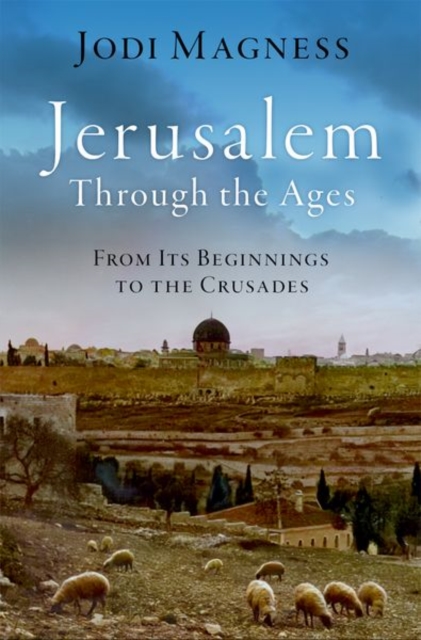 Jerusalem Through the Ages: From Its Beginnings to the Crusades - Jodi Magness