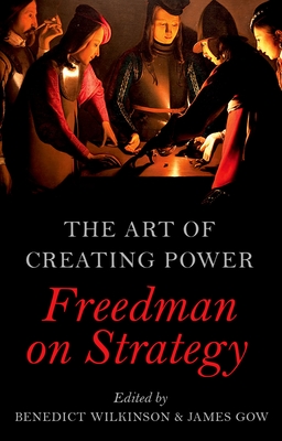 The Art of Creating Power: Freedman on Strategy - Benedict Wilkinson