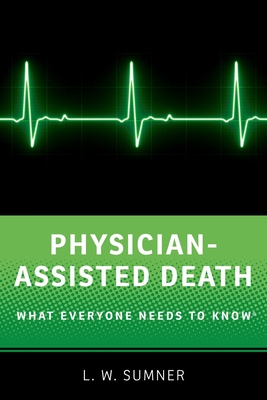 Physician-Assisted Death: What Everyone Needs to Know(r) - L. W. Sumner