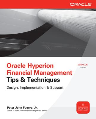 Oracle Hyperion Financial Management Tips & Techniques: Design, Implementation & Support - Peter Fugere