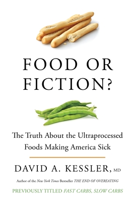 Food or Fiction?: The Truth about the Ultraprocessed Foods Making America Sick - David A. Kessler