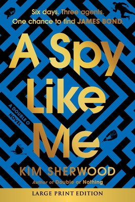 A Spy Like Me: Six Days. Three Agents. One Chance to Find James Bond. - Kim Sherwood