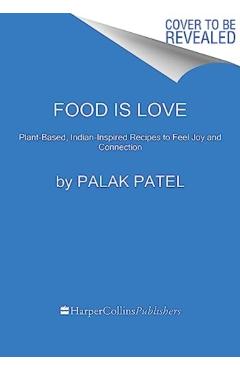 Coperta cărții 'Food Is Love: Plant-Based Indian-Inspired Recipes to Feel Joy and Connection - Palak Patel'