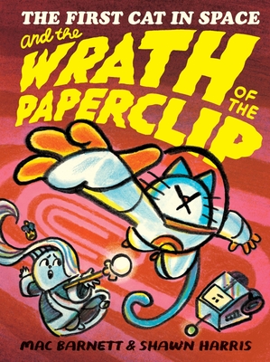 The First Cat in Space and the Wrath of the Paperclip - Mac Barnett